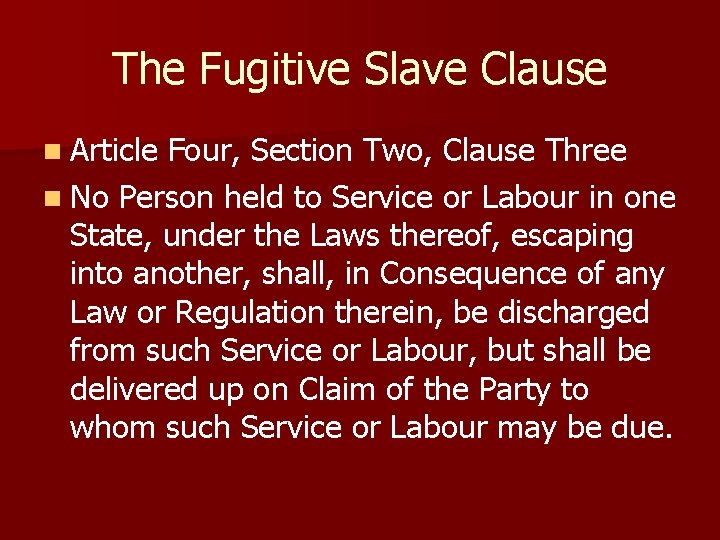 The Fugitive Slave Clause n Article Four, Section Two, Clause Three n No Person