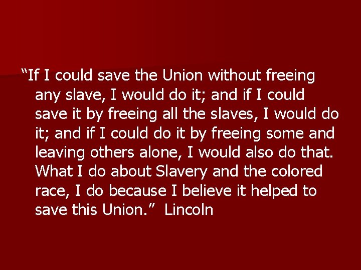 “If I could save the Union without freeing any slave, I would do it;