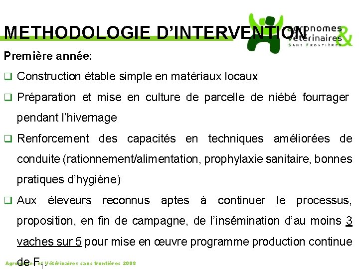 METHODOLOGIE D’INTERVENTION Première année: q Construction étable simple en matériaux locaux q Préparation et