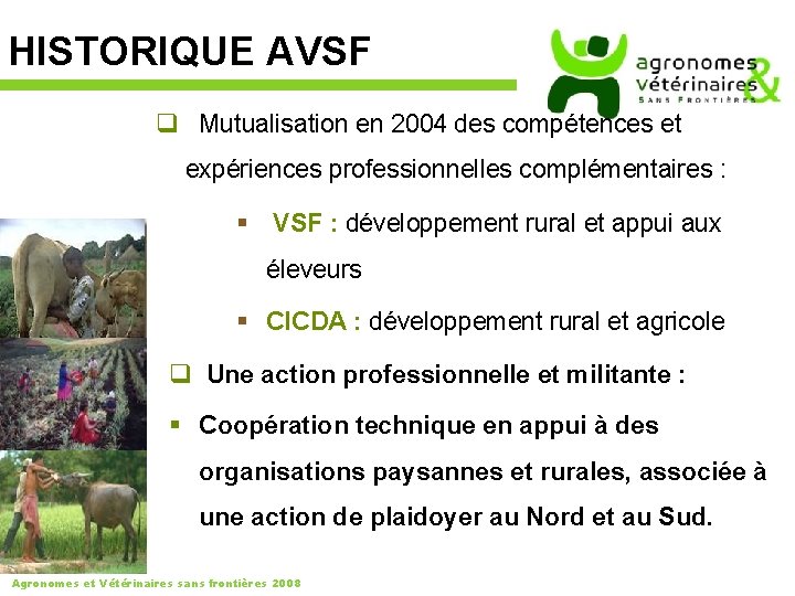 HISTORIQUE AVSF q Mutualisation en 2004 des compétences et expériences professionnelles complémentaires : §