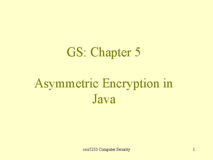 GS: Chapter 5 Asymmetric Encryption in Java csci 5233 Computer Security 1 