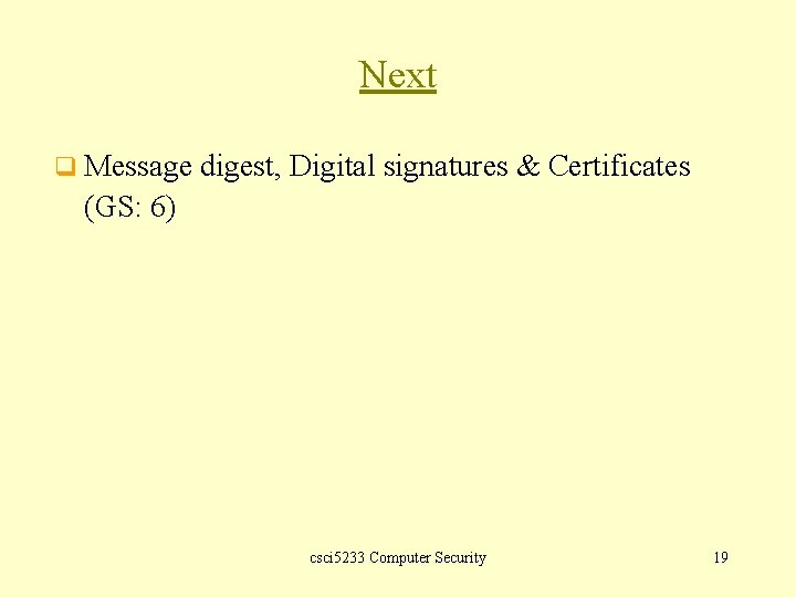 Next q Message digest, Digital signatures & Certificates (GS: 6) csci 5233 Computer Security