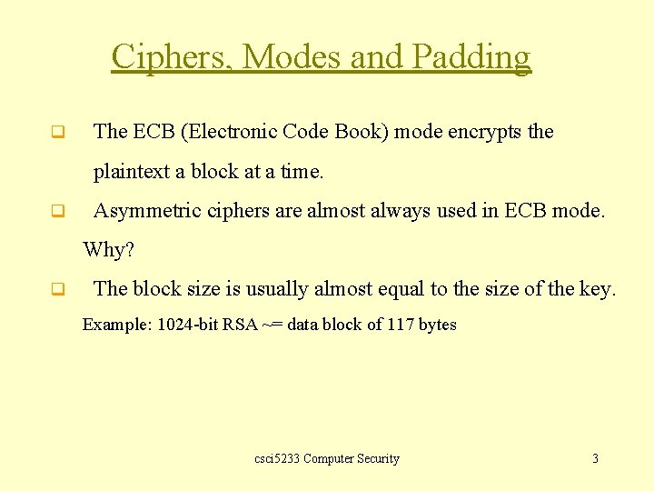Ciphers, Modes and Padding q The ECB (Electronic Code Book) mode encrypts the plaintext