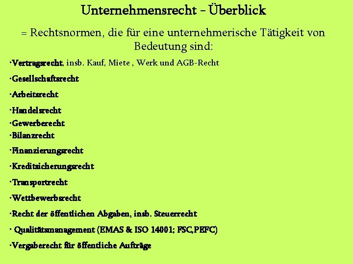 Unternehmensrecht - Überblick = Rechtsnormen, die für eine unternehmerische Tätigkeit von Bedeutung sind: •