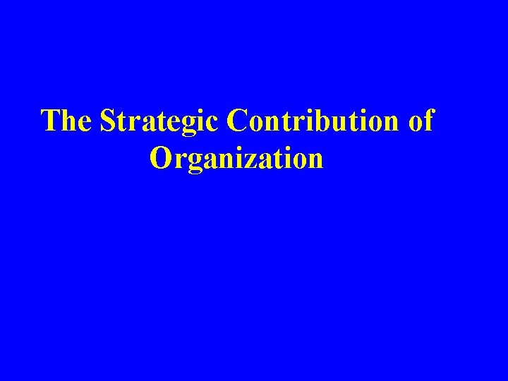 The Strategic Contribution of Organization 