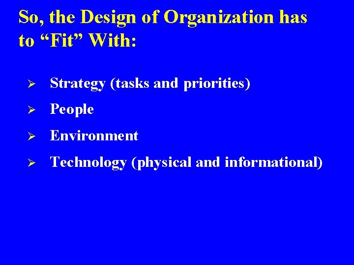 So, the Design of Organization has to “Fit” With: Ø Strategy (tasks and priorities)