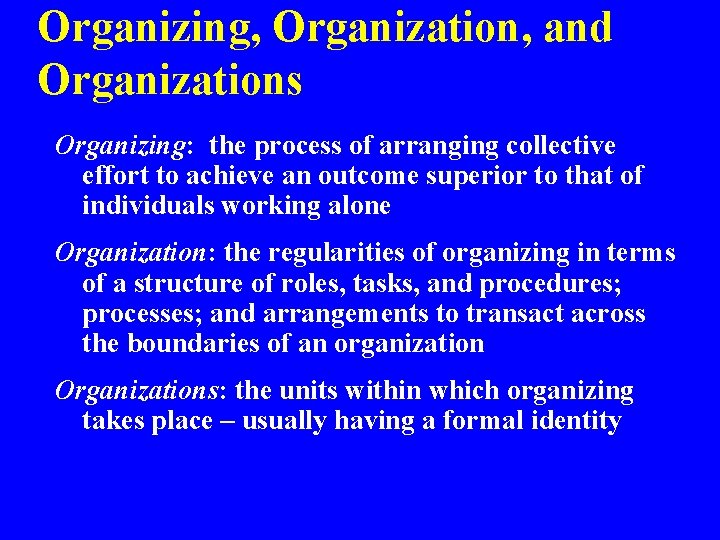 Organizing, Organization, and Organizations Organizing: the process of arranging collective effort to achieve an