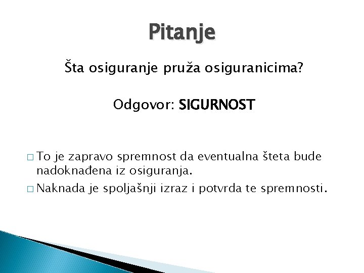 Pitanje Šta osiguranje pruža osiguranicima? Odgovor: SIGURNOST � To je zapravo spremnost da eventualna