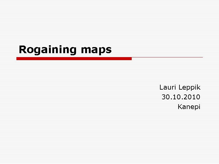 Rogaining maps Lauri Leppik 30. 10. 2010 Kanepi 