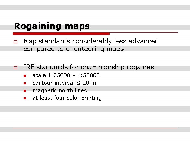 Rogaining maps o o Map standards considerably less advanced compared to orienteering maps IRF
