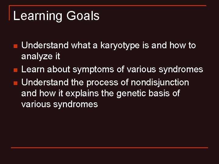 Learning Goals n n n Understand what a karyotype is and how to analyze Learning Goals n n n Understand what a karyotype is and how to analyze