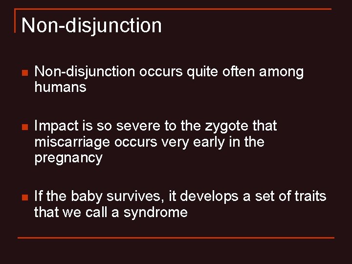 Non-disjunction n Non-disjunction occurs quite often among humans n Impact is so severe to Non-disjunction n Non-disjunction occurs quite often among humans n Impact is so severe to