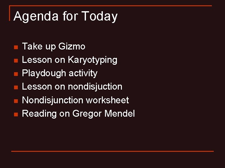 Agenda for Today n n n Take up Gizmo Lesson on Karyotyping Playdough activity Agenda for Today n n n Take up Gizmo Lesson on Karyotyping Playdough activity