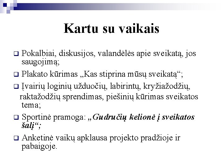 Kartu su vaikais Pokalbiai, diskusijos, valandėlės apie sveikatą, jos saugojimą; q Plakato kūrimas „Kas