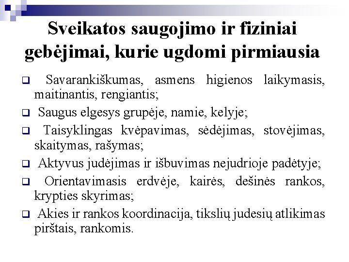 Sveikatos saugojimo ir fiziniai gebėjimai, kurie ugdomi pirmiausia Savarankiškumas, asmens higienos laikymasis, maitinantis, rengiantis;