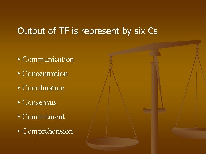 Output of TF is represent by six Cs • Communication • Concentration • Coordination