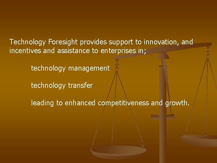 Technology Foresight provides support to innovation, and incentives and assistance to enterprises in; technology