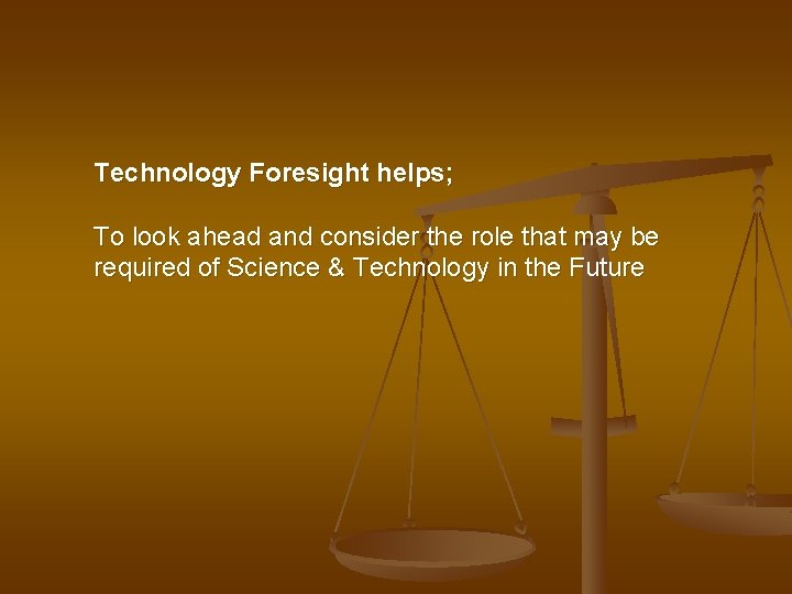 Technology Foresight helps; To look ahead and consider the role that may be required