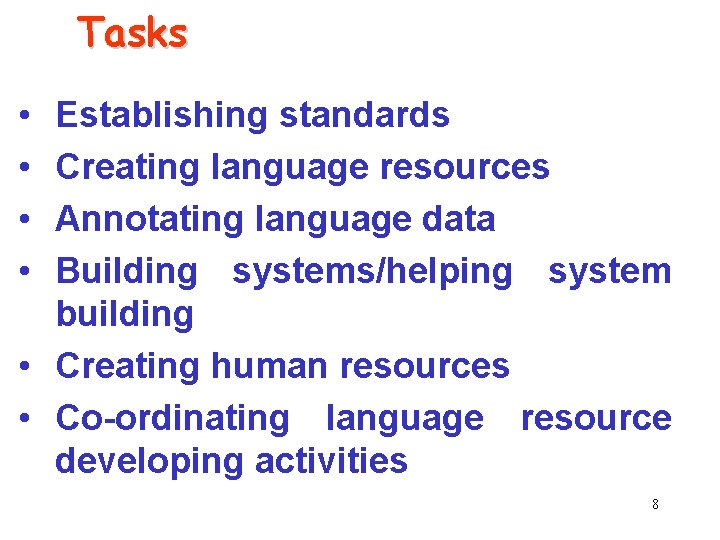 Tasks • • Establishing standards Creating language resources Annotating language data Building systems/helping system