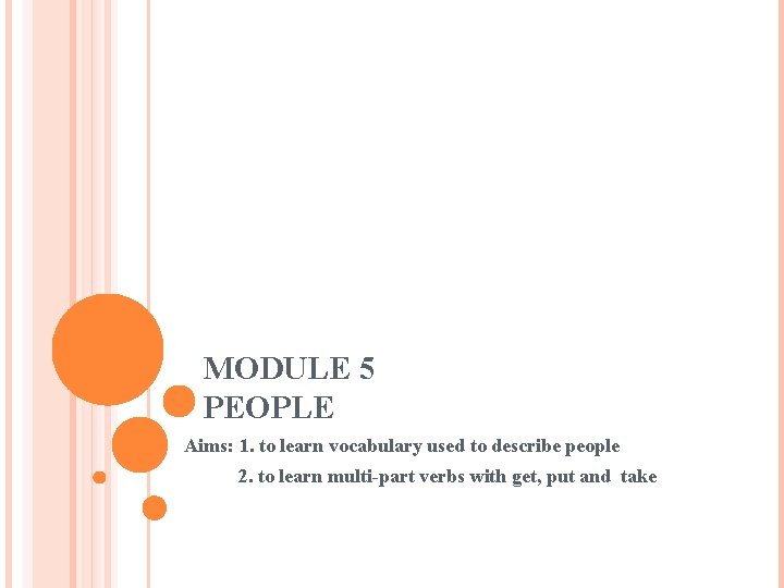 MODULE 5 PEOPLE Aims: 1. to learn vocabulary used to describe people 2. to