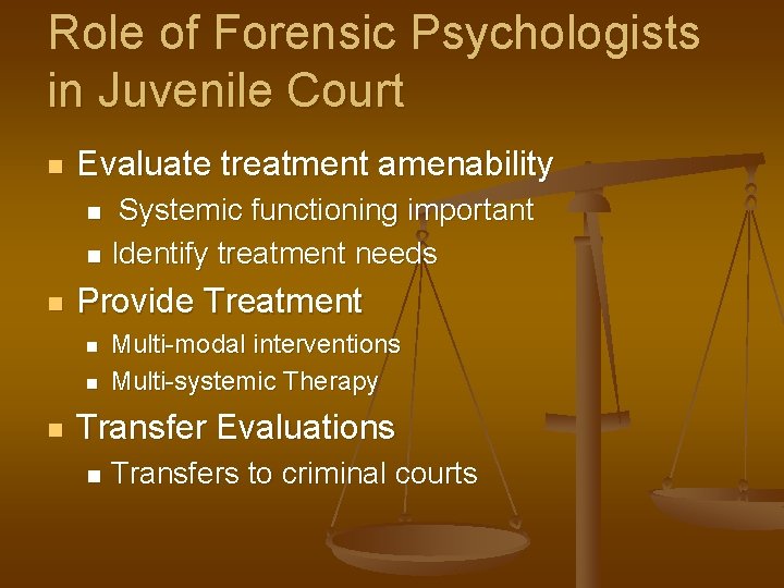 Role of Forensic Psychologists in Juvenile Court n Evaluate treatment amenability Systemic functioning important