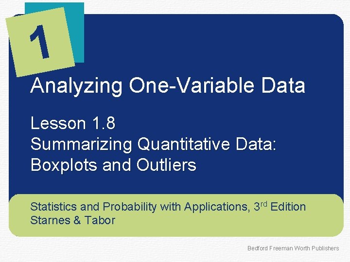 1 Analyzing One-Variable Data Lesson 1. 8 Summarizing Quantitative Data: Boxplots and Outliers Statistics
