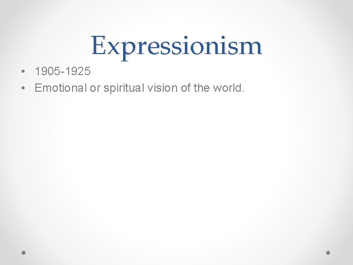 Expressionism • 1905 -1925 • Emotional or spiritual vision of the world. 