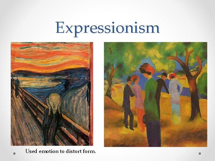 Expressionism Used emotion to distort form. 