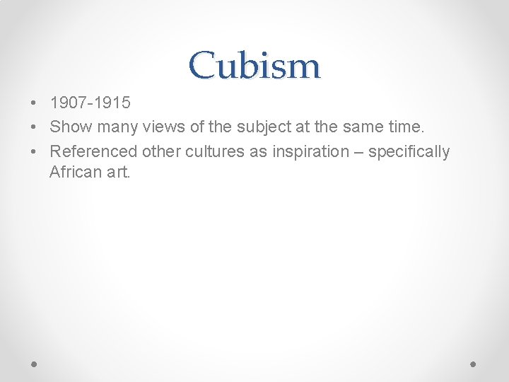 Cubism • 1907 -1915 • Show many views of the subject at the same