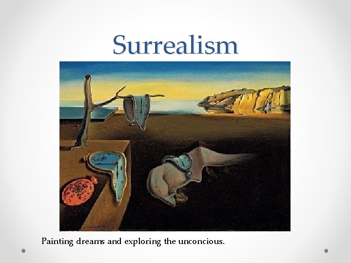 Surrealism Painting dreams and exploring the unconcious. 