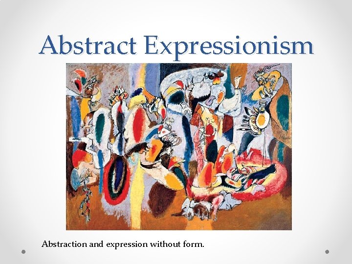 Abstract Expressionism Abstraction and expression without form. 