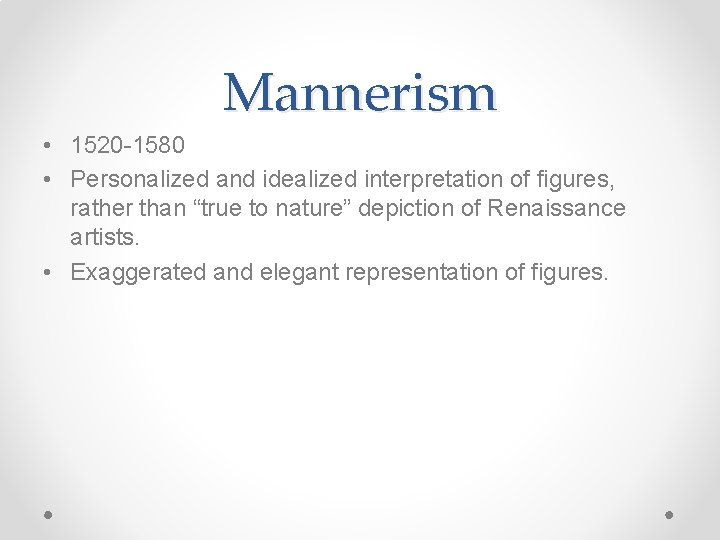 Mannerism • 1520 -1580 • Personalized and idealized interpretation of figures, rather than “true