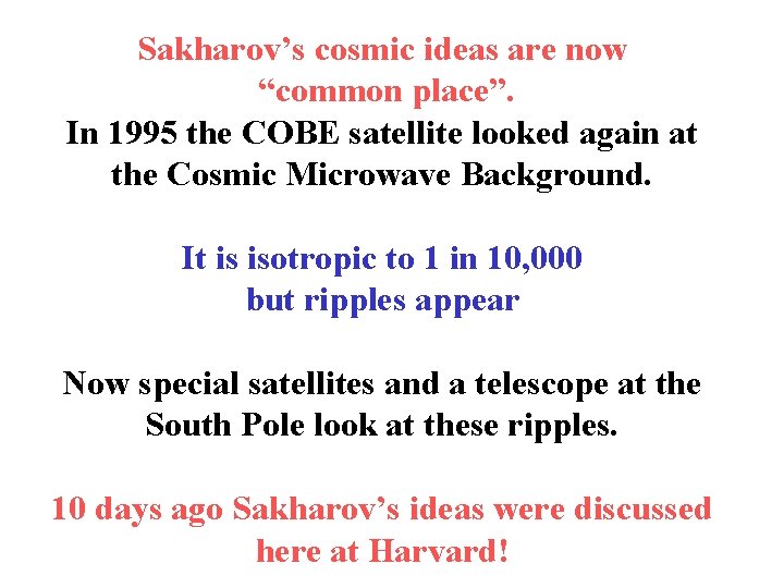 Sakharov’s cosmic ideas are now “common place”. In 1995 the COBE satellite looked again