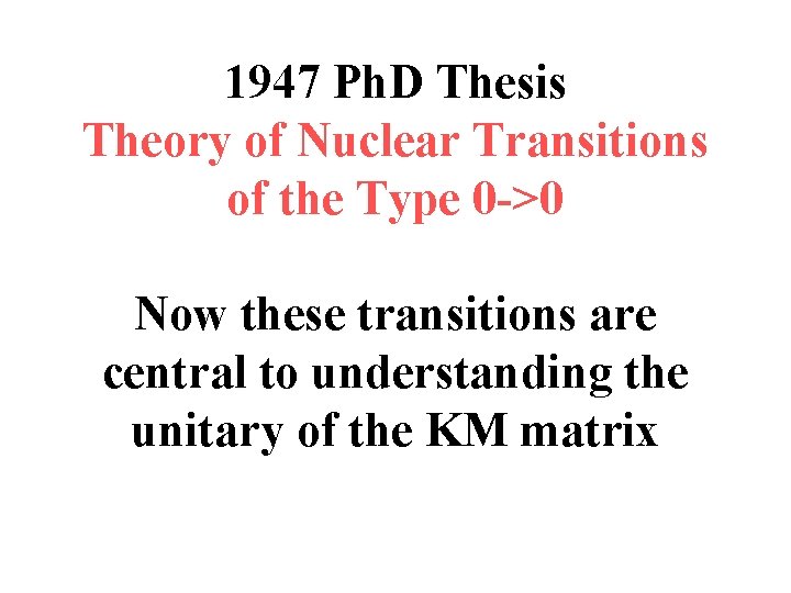 1947 Ph. D Thesis Theory of Nuclear Transitions of the Type 0 ->0 Now