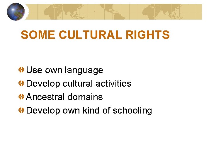 SOME CULTURAL RIGHTS Use own language Develop cultural activities Ancestral domains Develop own kind SOME CULTURAL RIGHTS Use own language Develop cultural activities Ancestral domains Develop own kind