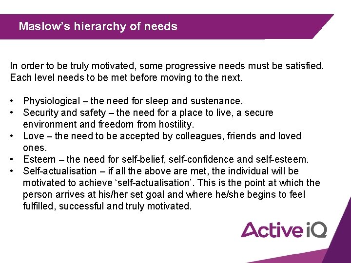 Maslow’s hierarchy of needs In order to be truly motivated, some progressive needs must