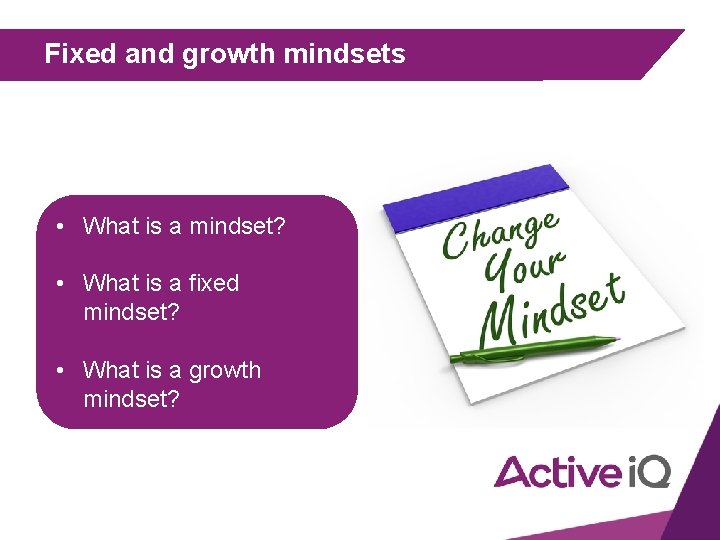Fixed and growth mindsets • What is a mindset? • What is a fixed
