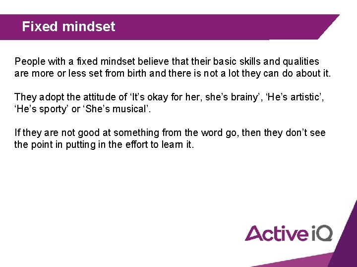 Fixed mindset People with a fixed mindset believe that their basic skills and qualities