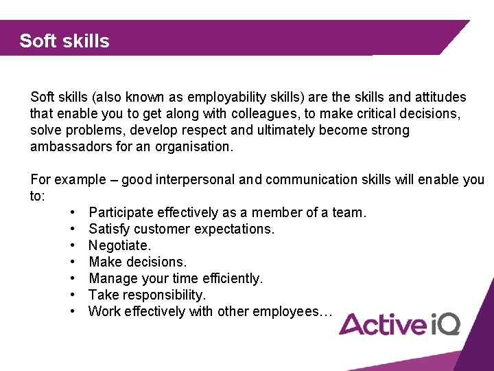 Soft skills (also known as employability skills) are the skills and attitudes that enable