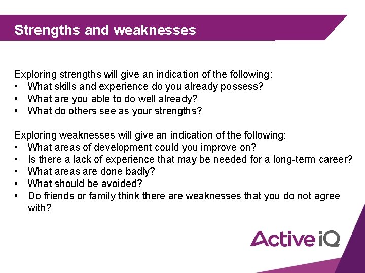 Strengths and weaknesses Exploring strengths will give an indication of the following: • What