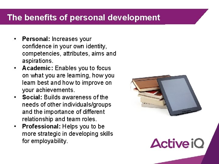 The benefits of personal development • Personal: Increases your confidence in your own identity,