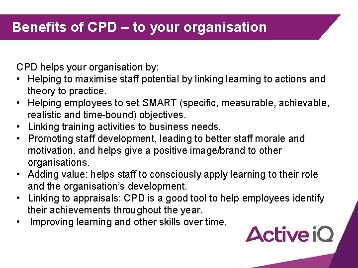Benefits of CPD – to your organisation CPD helps your organisation by: • Helping
