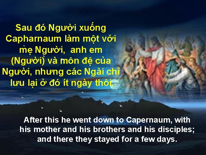 Sau đó Người xuống Capharnaum làm một với mẹ Người, anh em (Người) và