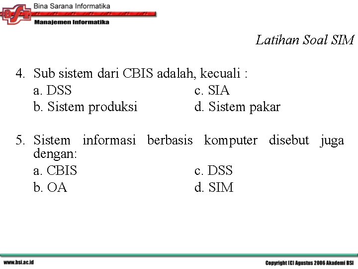 Latihan Soal SIM 4. Sub sistem dari CBIS adalah, kecuali : a. DSS c.