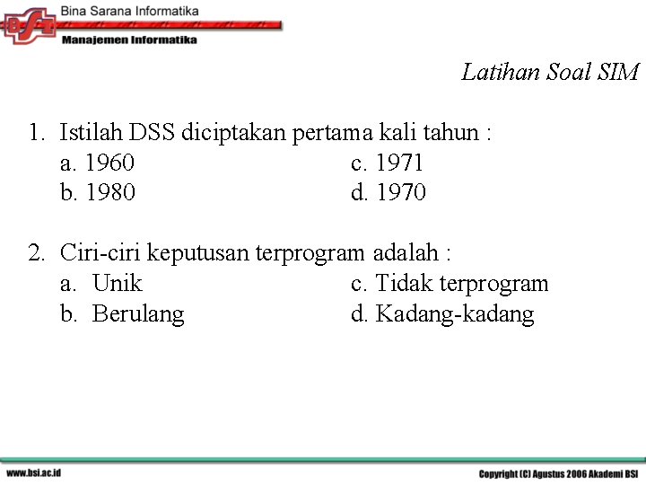 Latihan Soal SIM 1. Istilah DSS diciptakan pertama kali tahun : a. 1960 c.