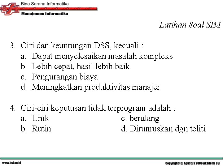 Latihan Soal SIM 3. Ciri dan keuntungan DSS, kecuali : a. Dapat menyelesaikan masalah