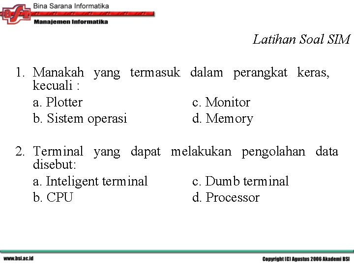 Latihan Soal SIM 1. Manakah yang termasuk dalam perangkat keras, kecuali : a. Plotter