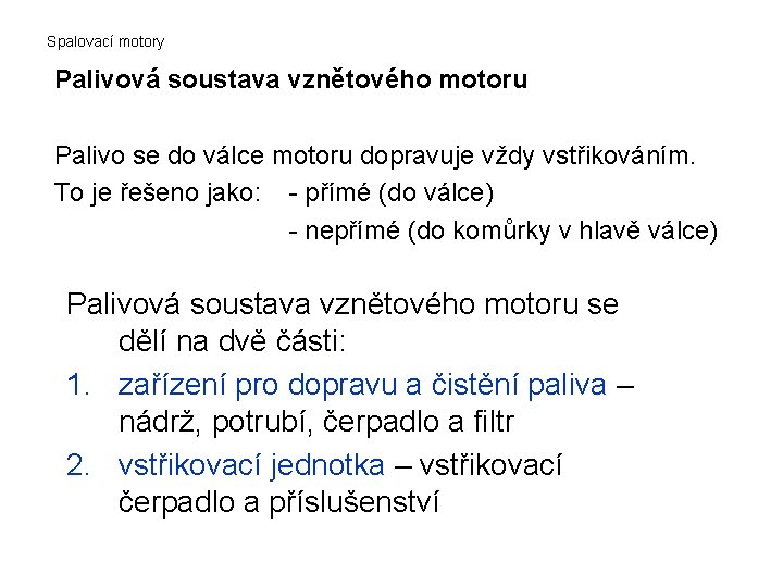 Spalovací motory Palivová soustava vznětového motoru Palivo se do válce motoru dopravuje vždy vstřikováním.