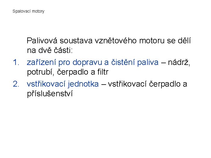 Spalovací motory Palivová soustava vznětového motoru se dělí na dvě části: 1. zařízení pro