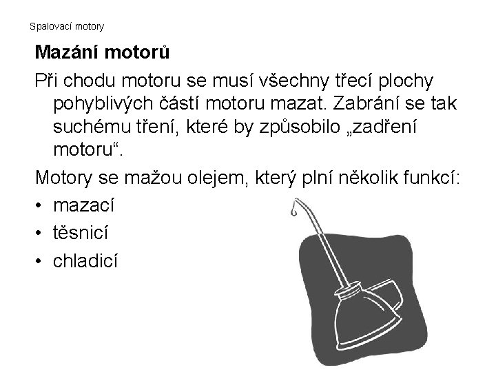Spalovací motory Mazání motorů Při chodu motoru se musí všechny třecí plochy pohyblivých částí